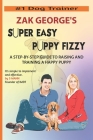 Super Easy Puppy Fizzy: A Step-By-Step Guide To Raising And Training A Happy Puppy By Zak George Cover Image