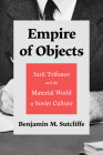 Empire of Objects: Iurii Trifonov and the Material World of Soviet Culture Cover Image