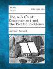 The A B C's of Disarmament and the Pacific Problems By Arthur Bullard Cover Image