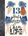 13 And Livin That Cheer Life: Cheerleading Gift For Teen Girls 13 Years Old - College Ruled Composition Writing School Notebook To Take Classroom Te Cover Image