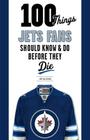 100 Things Jets Fans Should Know & Do Before They Die (100 Things...Fans Should Know) By Jon Waldman, Dave Babych (Foreword by) Cover Image
