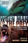 When Man is the Prey: True Stories of Animals Attacking Humans By Michael J. Tougias (Editor) Cover Image