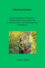 Harmony Growers: Organic Gardening Companion - Fostering Biodiversity, Nurturing Beneficial Insects, and Mastering Seed Propagation Cover Image