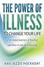 The Power of Illness to Change Your Life: A personal journey of healing and how it can be a blessing Cover Image