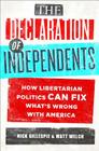 The Declaration of Independents: How Libertarian Politics Can Fix What's Wrong with America By Nick Gillespie, Matt Welch Cover Image