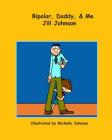 Bipolar, Daddy, & Me By Michelle Johnson (Illustrator), Jill Johnson Cover Image