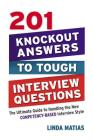 201 Knockout Answers to Tough Interview Questions: The Ultimate Guide to Handling the New Competency-Based Interview Style By Linda Matias Cover Image