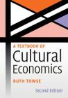 A Textbook of Cultural Economics By Ruth Towse Cover Image