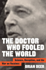 The Doctor Who Fooled the World: Science, Deception, and the War on Vaccines By Brian Deer Cover Image