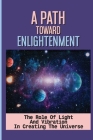 A Path Toward Enlightenment: The Role Of Light And Vibration In Creating The Universe: Advanced Spiritual Seekers By Collin Donnelly Cover Image