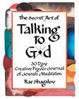The Secret Art of Talking to G-D: A 30 Day Creative Prayer Journal of Jewish Meditation (Holy Sparks Soul Journeys) Cover Image