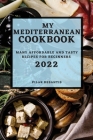 My Mediterranean Cookbook 2022: Many Affordable and Tasty Recipes for Beginners Cover Image