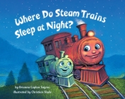 Where Do Steam Trains Sleep at Night? (Where Do...Series) By Brianna Caplan Sayres, Christian Slade (Illustrator) Cover Image