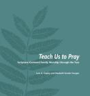 Teach Us to Pray: Scripture-Centered Family Worship through the Year By Lora a. Copley, Elizabeth Vander Haagen Cover Image