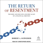 The Return of Resentment: The Rise and Decline and Rise Again of a Political Emotion By Robert A. Schneider, Christopher Grove (Read by) Cover Image