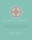 Heart to Heart: Three Systems for Staying Connected: A Manual for Parents and Teachers By Gina Simm Cover Image