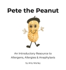 Pete the Peanut: An Introductory Resource to Allergens, Allergies & Anaphylaxis By Amy L. Marley (Created by) Cover Image