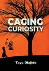 Caging Curiosity: A song of cages and liberties Cover Image