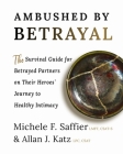 Ambushed by Betrayal: The Survival Guide for Betrayed Partners on Their Heroes' Journey to Healthy Intimacy By Michele F. Saffier, Allan J. Katz Cover Image