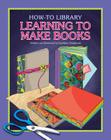 Learning to Make Books (How-To Library) Cover Image