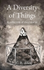 A Diversity of Things: A collection of short stories By Christopher R. Allen, Breana Hanson (Cover Design by) Cover Image