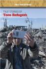 True Stories of Teen Refugees (True Teen Stories) By Bridey Heing Cover Image