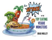 Attack of the Toy Eating Veggie Monsters By Brad Mulley, Peter Fasolino (Illustrator) Cover Image