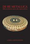 de Re Metallica: Dalla Produzione Antica Alla Copia Moderna By Mauro Cavallini (Editor), Giovanni Gigante Ettore (Editor) Cover Image