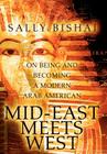 Mid-East Meets West: On Being and Becoming a Modern Arab American By Sally Bishai Cover Image