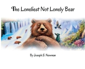 The Loneliest Not Lonely Bear By Joseph S. Newman Cover Image