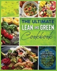 The Ultimate Lean and Green Cookbook: 500+ Lean & Green Meals and Fueling Snacks to enjoy Everyday. The Most Comprehensive Cookbook to Make Weight Los By Lillian George Cover Image