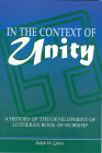 In the Context of Unity: A History of the Development of Lutheran Book of Worship By Ralph W. Quere Cover Image