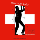 How to Be Swiss: Instruction Manual By Diccon Bewes, Michael Meister (Illustrator) Cover Image