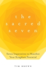 The Sacred Seven: Seven Imperatives to Manifest Your Kingdom Potential By Tim Brown Cover Image