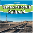Transcontinental Railroad: A Children's History Book By Bold Kids Cover Image