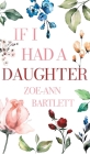 If I Had a Daughter: Pearls of Wisdom for Young Women By Zoe-Ann Bartlett Cover Image