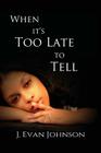 When it's Too Late to Tell (When It's . . . #1) By J. Evan Johnson Cover Image
