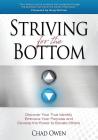 Striving for the Bottom: Discover Your True Identity Embrace Your Purpose and Develop the Power to Elevate Others Cover Image