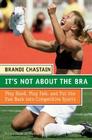 It's Not About the Bra: Play Hard, Play Fair, and Put the Fun Back Into Competitive Sports Cover Image