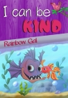 I Can Be Kind: - A Brave Little Goldfish Helps A Grumpy Piranha Be Kind, Caring, And Generous - For Beginning Readers And Kids Age 3- By Rainbow Gal Cover Image