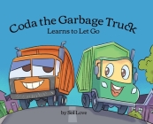 Coda the Garbage Truck: Learns to Let Go By Sol Love, Endar Novianto Cover Image