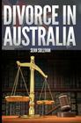 Divorce in Australia: A guide for Australian Men By Sean Sullivan Cover Image