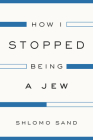 How I Stopped Being a Jew By Shlomo Sand Cover Image