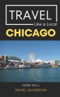 Travel Like a Local Chicago: Chicago Illinois Travel Guidebook Cover Image
