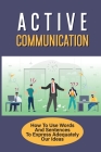 Active Communication: How To Use Words And Sentences To Express Adequately Our Ideas: How To Be A Better Listener Cover Image