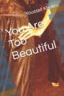 You Are Too Beautiful By Youssef Khalim Cover Image