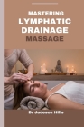Mastering Lymphatic Drainage Massage: Discover the benefits, Techniques and Principles of Lymphatic Drainage Treatment Cover Image