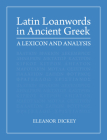 Latin Loanwords in Ancient Greek: A Lexicon and Analysis Cover Image