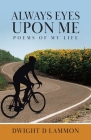 Always Eyes Upon Me: Poems Of My Life By Dwight D. Lammon Cover Image