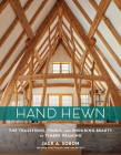 Hand Hewn: The Traditions, Tools, and Enduring Beauty of Timber Framing By Jack A. Sobon Cover Image